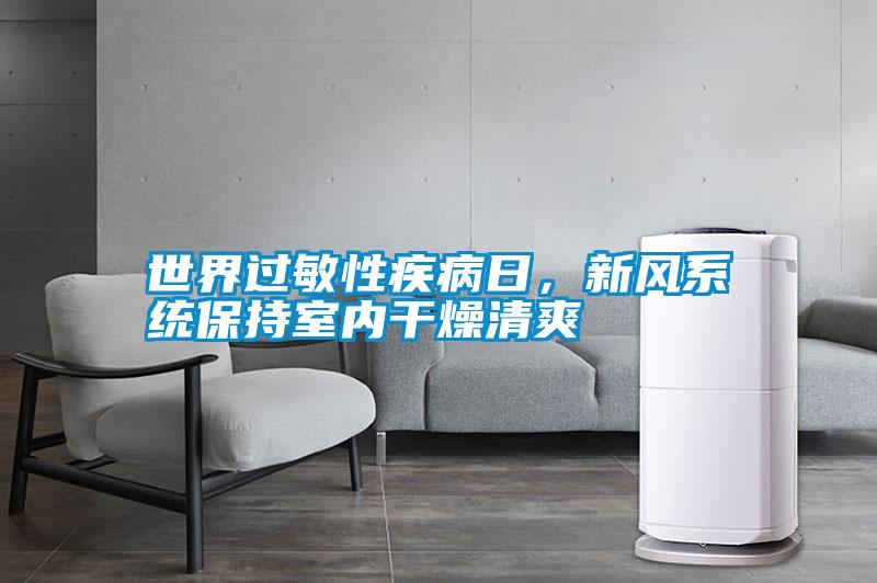 世界過敏性疾病日，新風系統(tǒng)保持室內干燥清爽