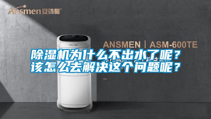 除濕機(jī)為什么不出水了呢？該怎么去解決這個問題呢？