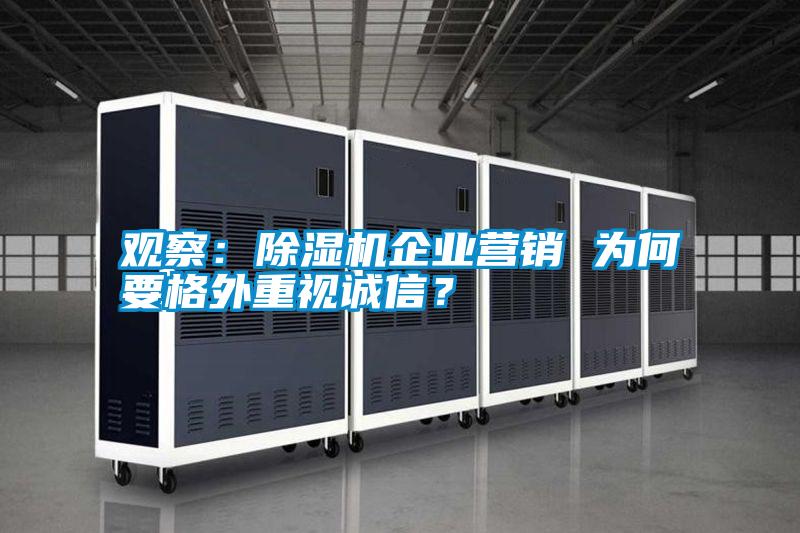 觀察：除濕機企業(yè)營銷 為何要格外重視誠信？