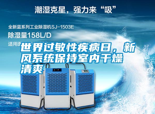世界過敏性疾病日，新風系統(tǒng)保持室內(nèi)干燥清爽