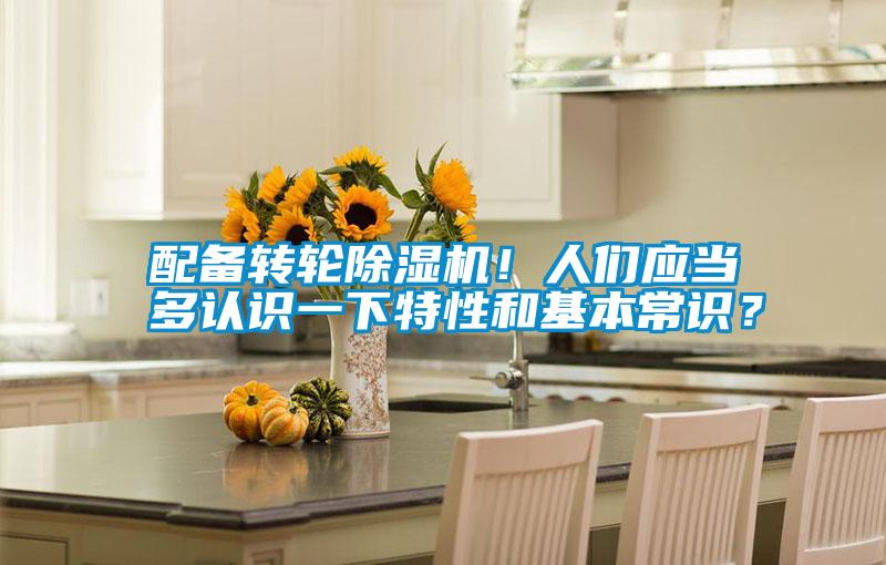 配備轉(zhuǎn)輪除濕機(jī)！人們應(yīng)當(dāng)多認(rèn)識(shí)一下特性和基本常識(shí)？