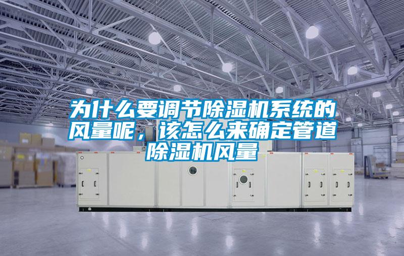 為什么要調(diào)節(jié)除濕機(jī)系統(tǒng)的風(fēng)量呢，該怎么來(lái)確定管道除濕機(jī)風(fēng)量