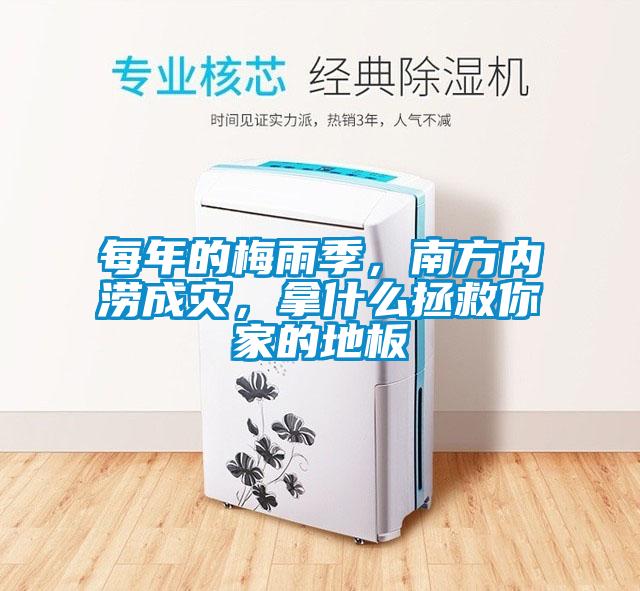 每年的梅雨季，南方內(nèi)澇成災，拿什么拯救你家的地板