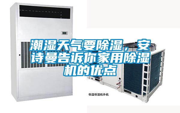 潮濕天氣要除濕，安詩曼告訴你家用除濕機的優(yōu)點