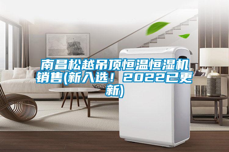 南昌松越吊頂恒溫恒濕機銷售(新入選！2022已更新)