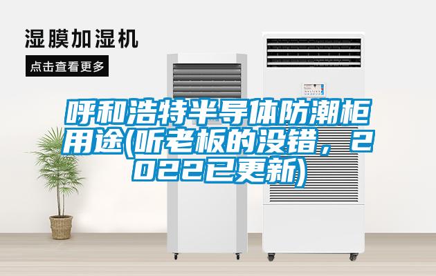 呼和浩特半導(dǎo)體防潮柜用途(聽老板的沒錯(cuò)，2022已更新)