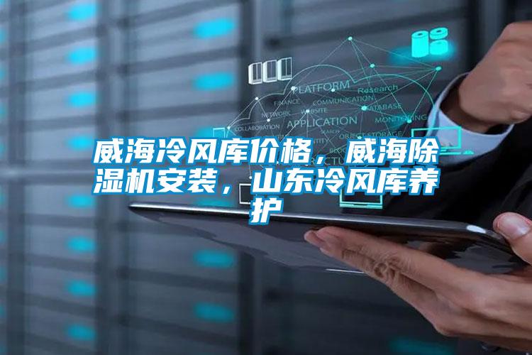 威海冷風庫價格，威海除濕機安裝，山東冷風庫養(yǎng)護