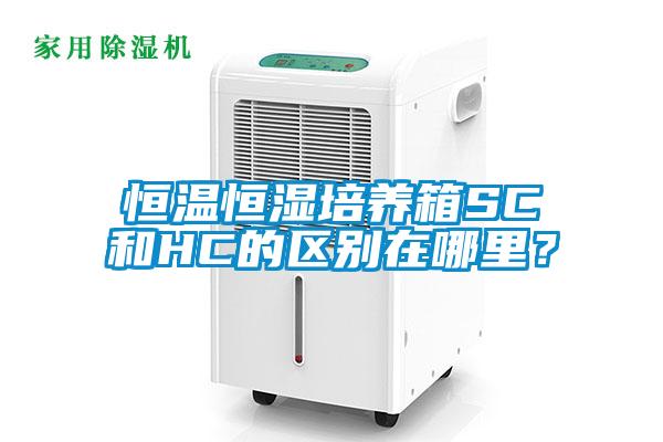 恒溫恒濕培養(yǎng)箱SC和HC的區(qū)別在哪里？