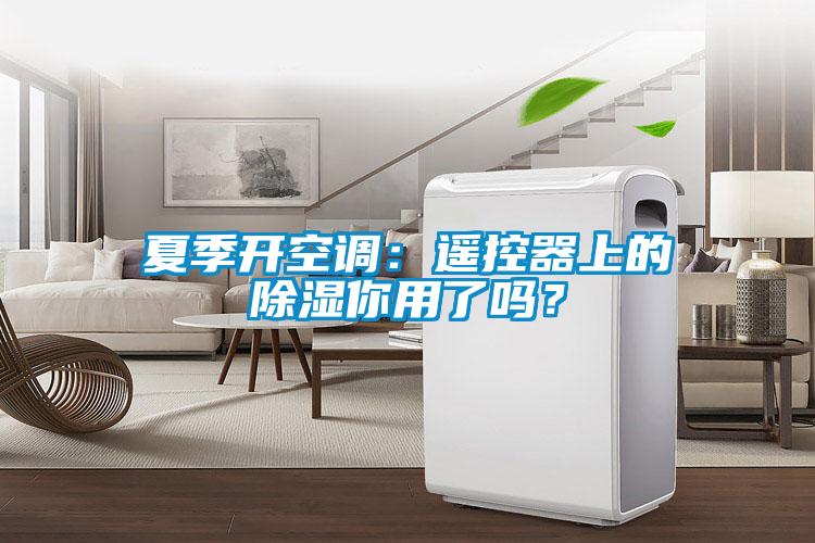 夏季開空調(diào)：遙控器上的除濕你用了嗎？