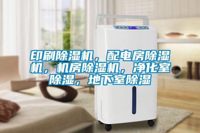 印刷除濕機(jī)，配電房除濕機(jī)，機(jī)房除濕機(jī)，凈化室除濕，地下室除濕