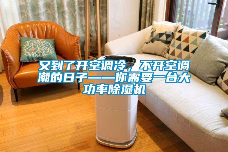 又到了開空調(diào)冷，不開空調(diào)潮的日子——你需要一臺(tái)大功率除濕機(jī)