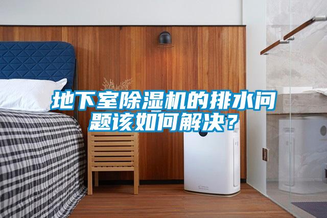 地下室除濕機的排水問題該如何解決？