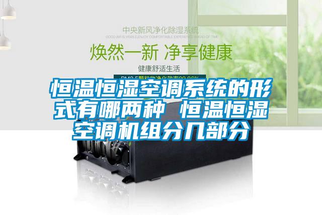 恒溫恒濕空調(diào)系統(tǒng)的形式有哪兩種 恒溫恒濕空調(diào)機(jī)組分幾部分
