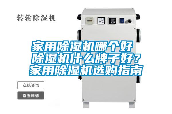 家用除濕機(jī)哪個(gè)好 除濕機(jī)什么牌子好？家用除濕機(jī)選購指南