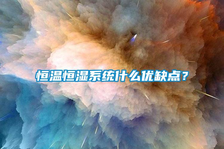 恒溫恒濕系統(tǒng)什么優(yōu)缺點(diǎn)？