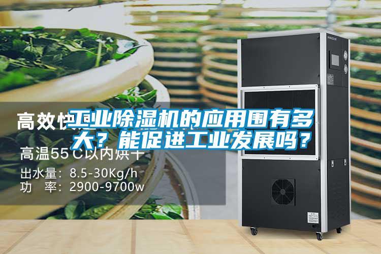 工業(yè)除濕機的應(yīng)用圍有多大？能促進工業(yè)發(fā)展嗎？