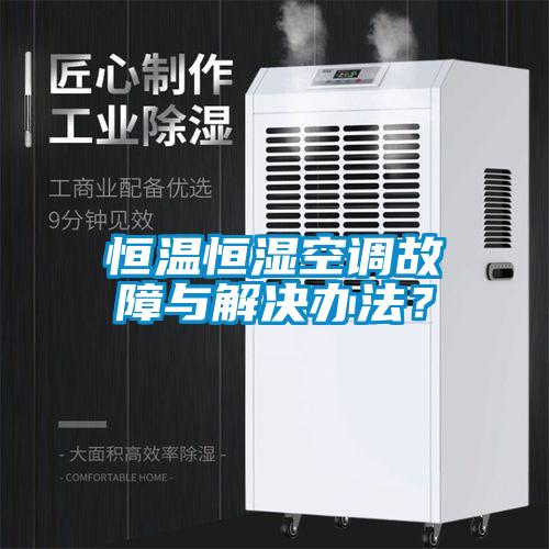恒溫恒濕空調(diào)故障與解決辦法？