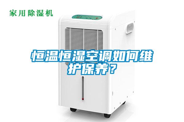 恒溫恒濕空調(diào)如何維護保養(yǎng)？