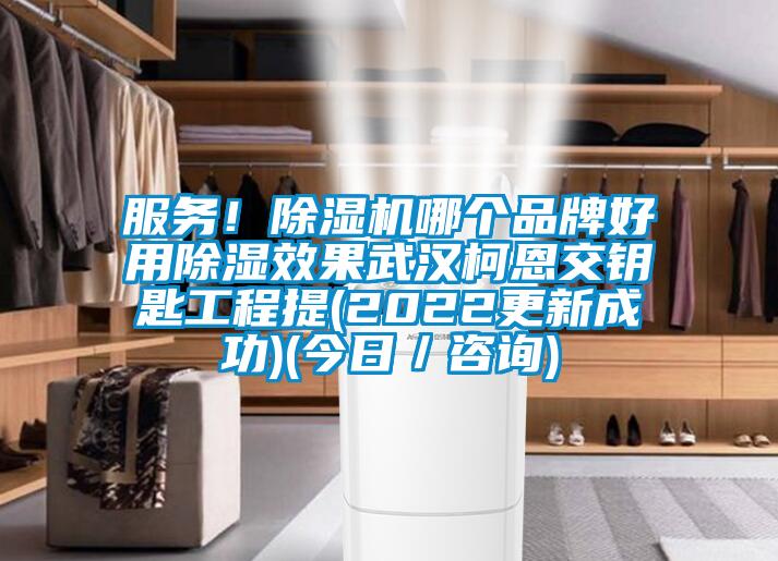 服務(wù)！除濕機(jī)哪個(gè)品牌好用除濕效果武漢柯恩交鑰匙工程提(2022更新成功)(今日／咨詢)