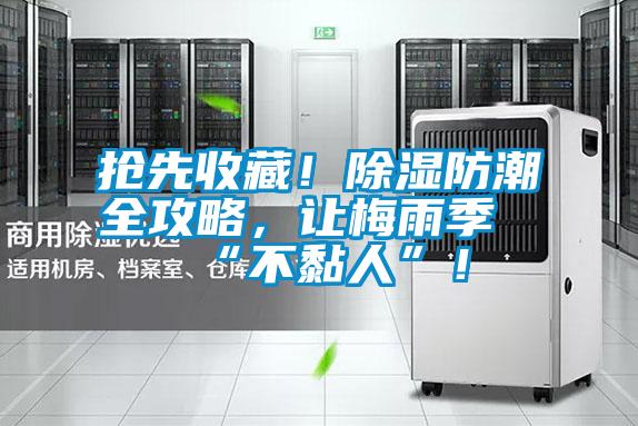 搶先收藏！除濕防潮全攻略，讓梅雨季“不黏人”！