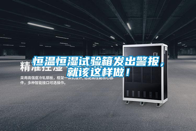 恒溫恒濕試驗(yàn)箱發(fā)出警報(bào)，就該這樣做！