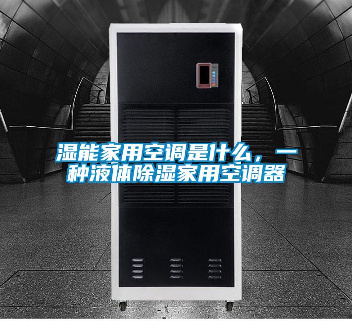 濕能家用空調(diào)是什么，一種液體除濕家用空調(diào)器