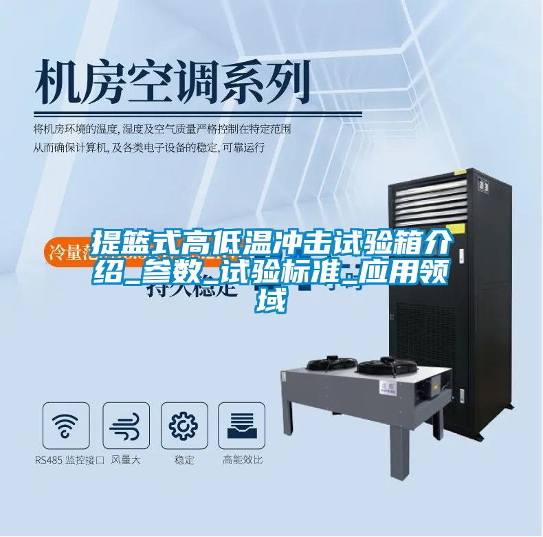 提籃式高低溫沖擊試驗箱介紹_參數(shù)_試驗標(biāo)準(zhǔn)_應(yīng)用領(lǐng)域