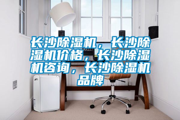長(zhǎng)沙除濕機(jī)，長(zhǎng)沙除濕機(jī)價(jià)格，長(zhǎng)沙除濕機(jī)咨詢，長(zhǎng)沙除濕機(jī)品牌
