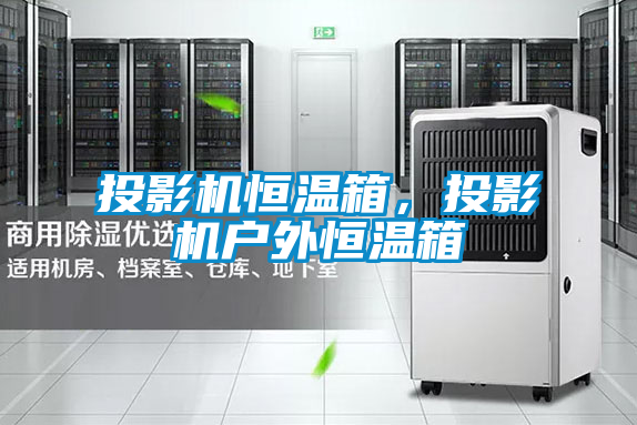 投影機(jī)恒溫箱，投影機(jī)戶外恒溫箱