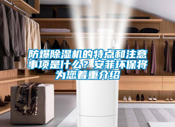 防爆除濕機(jī)的特點(diǎn)和注意事項(xiàng)是什么？安菲環(huán)保將為您著重介紹