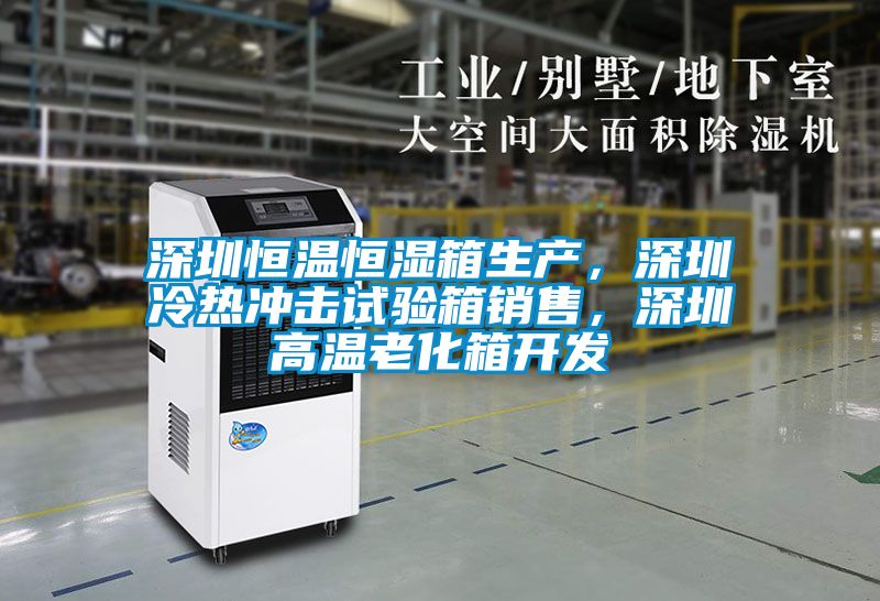 深圳恒溫恒濕箱生產(chǎn)，深圳冷熱沖擊試驗箱銷售，深圳高溫老化箱開發(fā)