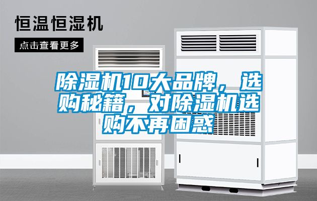 除濕機(jī)10大品牌，選購(gòu)秘籍，對(duì)除濕機(jī)選購(gòu)不再困惑