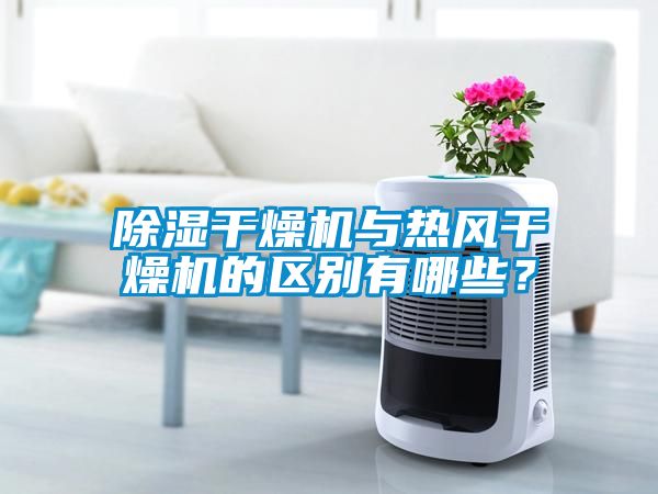 除濕干燥機(jī)與熱風(fēng)干燥機(jī)的區(qū)別有哪些？