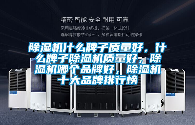 除濕機什么牌子質(zhì)量好，什么牌子除濕機質(zhì)量好，除濕機哪個品牌好，除濕機十大品牌排行榜