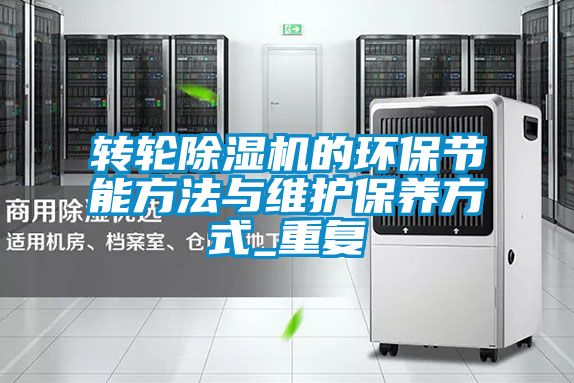 轉(zhuǎn)輪除濕機的環(huán)保節(jié)能方法與維護保養(yǎng)方式_重復