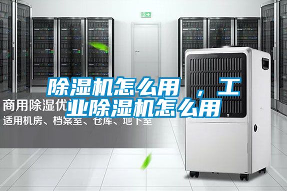 除濕機(jī)怎么用 ，工業(yè)除濕機(jī)怎么用
