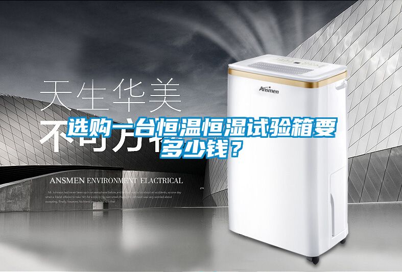 選購(gòu)一臺(tái)恒溫恒濕試驗(yàn)箱要多少錢？