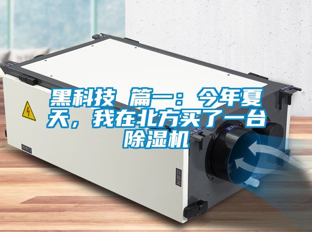 黑科技 篇一：今年夏天，我在北方買了一臺除濕機(jī)