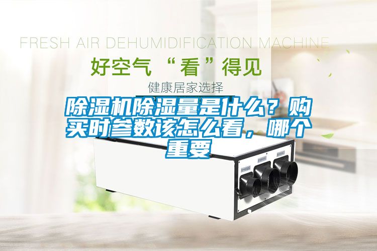 除濕機除濕量是什么？購買時參數(shù)該怎么看，哪個重要