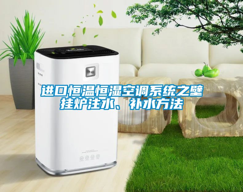 進口恒溫恒濕空調系統(tǒng)之壁掛爐注水、補水方法