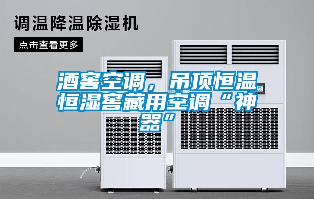 酒窖空調(diào)，吊頂恒溫恒濕窖藏用空調(diào)“神器”
