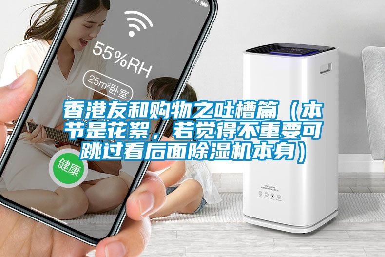 香港友和購物之吐槽篇（本節(jié)是花絮，若覺得不重要可跳過看后面除濕機(jī)本身）