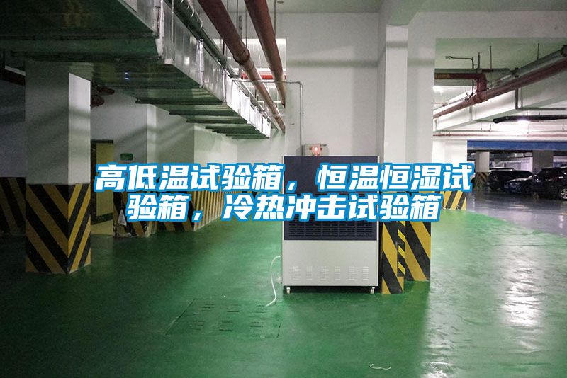 高低溫試驗箱，恒溫恒濕試驗箱，冷熱沖擊試驗箱