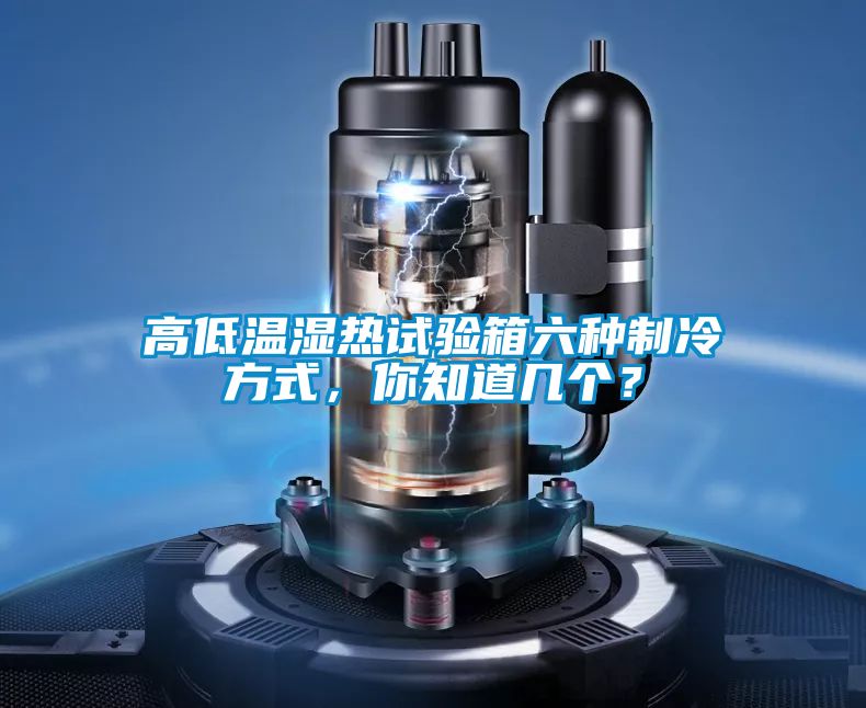 高低溫濕熱試驗(yàn)箱六種制冷方式，你知道幾個？